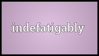 Indefatigably Meaning [upl. by Ronoel]