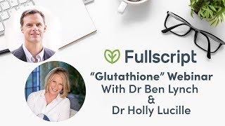 Glutathione with Dr Ben Lynch amp Dr Holly Lucille  Fullscript Webinar [upl. by Ytsanyd]