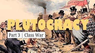 Plutocracy  Part 3 Class War [upl. by Anoi]