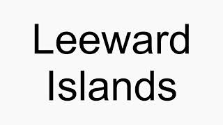 How to pronounce Leeward Islands [upl. by Ransom]