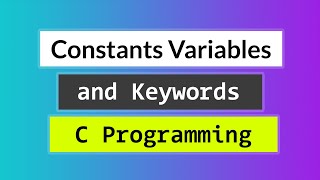 C Constants Variables and Keywords  Brief Explanation for Beginners [upl. by Aicilak]