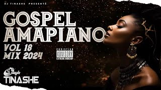 Gospel Amapiano 2024 Vol 18 Mix  DJ Tinashe [upl. by Eenad]