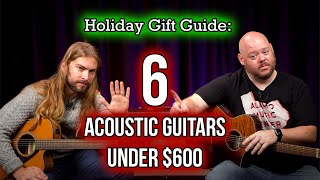 Holiday Gift Guide 6 Awesome Acoustic Guitars Under 600 [upl. by Ilyak453]