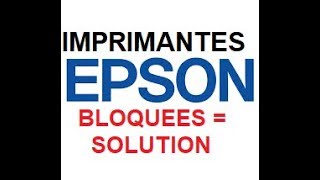 Imprimantes Epson bloquées UNE SOLUTION [upl. by Prospero]