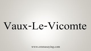 How To Say VauxLeVicomte [upl. by Floeter]