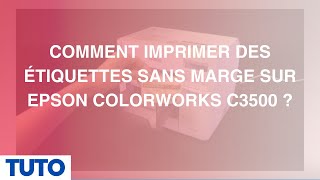 TUTO Comment imprimer des étiquettes sans marge sur Epson ColorWorks C3500 [upl. by Odraboel659]