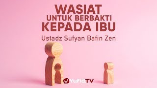 Ceramah Agama Wasiat Untuk Berbakti Kepada Ibu  Ustadz Sufyan Bafin Zen Lc [upl. by Yellek]