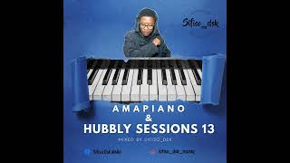 Amapiano Hubbly Sessions 13 By Sifiso DSK [upl. by Jody]