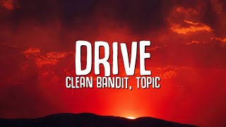 Clean Bandit Topic  Drive Lyrics ft Wes Nelson [upl. by Enohpets195]