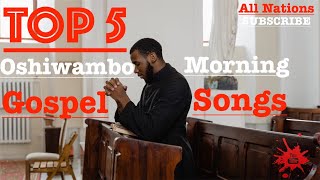 Top 5  Oshiwambo Morning Gospel Songs All Nations [upl. by Hanonew]