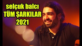 SELÇUK BALCI TÜM ŞARKILARI UZUN LİSTESİ 2021 [upl. by Goody]