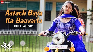 Aatach Baya Ka Baavarla  Full Audio Song  Sairat  Nagraj Manjule  Ajay Atul  Shreya Ghoshal [upl. by Bjorn]