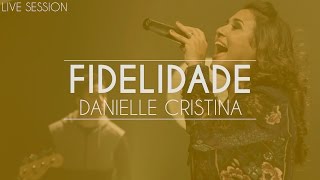 Danielle Cristina  Fidelidade Live Session [upl. by Ahsrop]