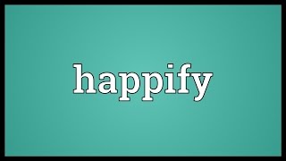 Happify Meaning [upl. by Morganica]