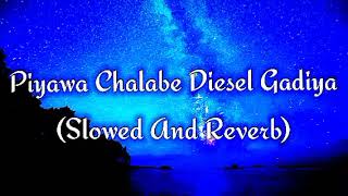 Piyawa Chalabe Diesel Gadiya Slowed And Reverb [upl. by Sneve663]