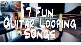 7 FUN guitar LOOPING songs  and HOW TO DO IT [upl. by Jacobsohn]