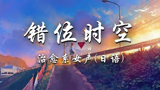 治愈系女声日语版  错位时空  Cuo Wei Shi Kong 一开口就甜到融化！【动态歌词】梦音茶糯 [upl. by Euk]