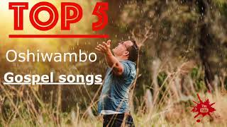 Top 5  Oshiwambo Gospel Songs All Nations [upl. by Ttsepmet478]