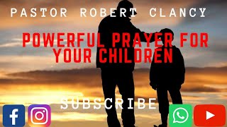 POWERFUL PRAYERS FOR YOUR CHILDREN  PST ROBERT CLANCY [upl. by Nolaj462]