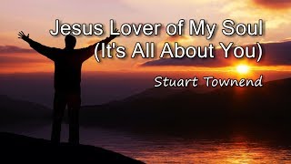 Jesus Lover of My Soul Its All About You  Stuart Townend with lyrics [upl. by Akihdar929]