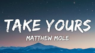 Matthew Mole  Take Yours Lyrics [upl. by Nylekcaj]