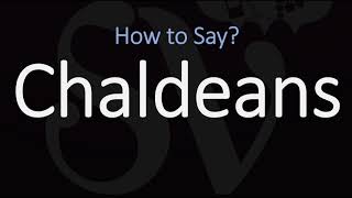 How to Pronounce Chaldeans CORRECTLY [upl. by Titania]