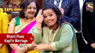 Bharti Forces Kapil To Marry Sarla  The Kapil Sharma Show [upl. by Israeli679]