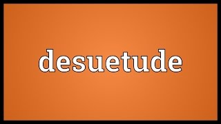 Desuetude Meaning [upl. by Cowey]