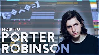 How to Make Music like PORTER ROBINSON  Ableton Live EDM Tutorial [upl. by Urbai]