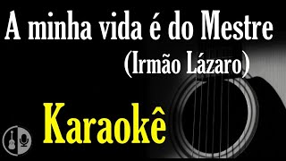 A MINHA VIDA É DO MESTRE  IRMÃO LÁZARO Karaokê violão [upl. by Dumm]