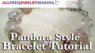 Pandora Style Bracelet Tutorial [upl. by Steinway]