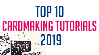 TOP 10 MOST WATCHED CARDMAKING TUTORIALS 2019 [upl. by Ecital]