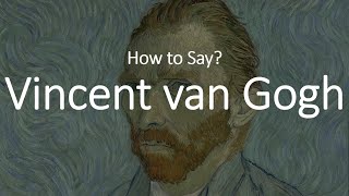 How to Pronounce Vincent Van Gogh CORRECTLY [upl. by Scammon466]