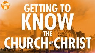 Getting to Know the Church Of Christ [upl. by Ragde]