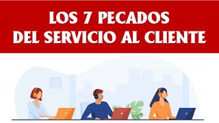 Los 7 pecados del servicio al cliente [upl. by Eerhs]