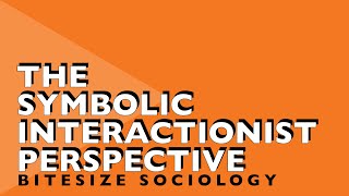 Bitesize Sociology 6  The Symbolic Interactionist Perspective [upl. by Eahsat886]