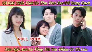 Cô Gái Thất Tình Đi Tìm Trai Bao Để Đóng Gạch  Nào Ngờ Anh Là Tổng Tài Yêu Thầm Cô Từ Lâu [upl. by Roots]