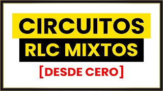 Circuito RLC MIXTO Desde CERO Clase COMPLETA [upl. by Nnagem]