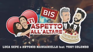 Luca Sepe e Antonio Manganiello Ft Tony Colombo  Ti Aspetto Allaltare Bis Parodia [upl. by Aniroz604]