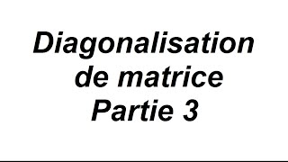 Comment diagonaliser une matrice 3x3  partie 3 [upl. by Ikcaj42]