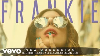 FRANKIE  New Obsession Hector Fonseca amp Eduardo Lujan Dub RemixAudio [upl. by Eudosia]