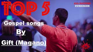 Top 5  Gospel Songs By Gift Magano All Nations [upl. by Coop]