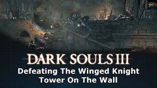 Dark Souls III Defeating The Winged Knight Tower On The Wall [upl. by Kcirdaed337]