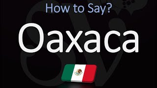 How to Pronounce Oaxaca Mexico CORRECTLY [upl. by Lleynad]