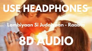 Lambiyaan Si Judaiyaan 8D Audio 🎧  Raabta [upl. by Enomal]