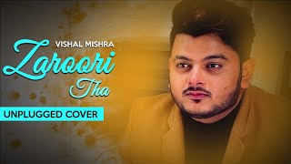 Vishal Mishra  Zaroori Tha Unplugged Cover  Rahat Fateh Ali Khan  Tune Lyrico [upl. by Maribel]