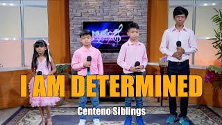 I AM DETERMINED  Centeno Siblings [upl. by Boru]