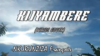 KIJYAMBERE  Nkurunziza Francois LYRICS Cover Karahanyuze [upl. by Itsim299]