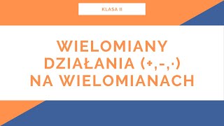 Liceum Klasa II Wielomiany Działania na wielomianach [upl. by Bently]